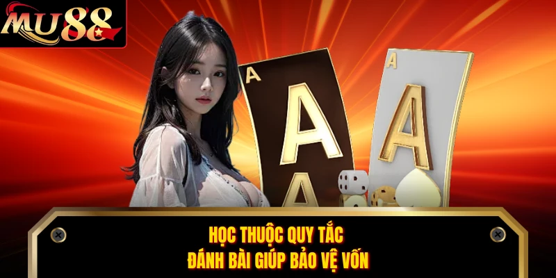 Học thuộc quy tắc đánh bài giúp bảo vệ vốn