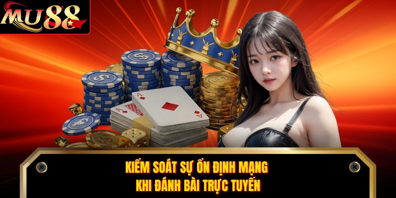 Kiểm soát sự ổn định mạng khi đánh bài trực tuyến